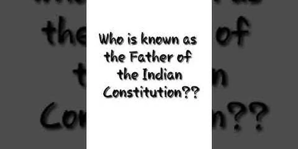 Who is called the Father of the Constitution